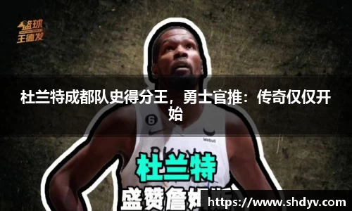 杜兰特成都队史得分王，勇士官推：传奇仅仅开始