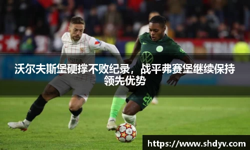 沃尔夫斯堡硬撑不败纪录，战平弗赛堡继续保持领先优势