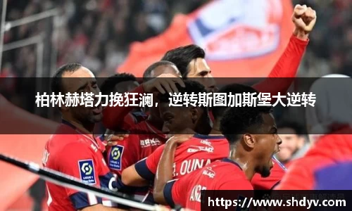 柏林赫塔力挽狂澜，逆转斯图加斯堡大逆转