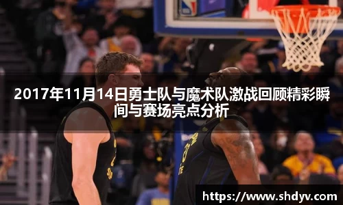 2017年11月14日勇士队与魔术队激战回顾精彩瞬间与赛场亮点分析
