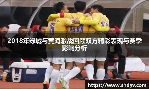 2018年绿城与黄海激战回顾双方精彩表现与赛季影响分析