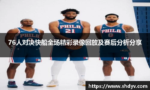 76人对决快船全场精彩录像回放及赛后分析分享